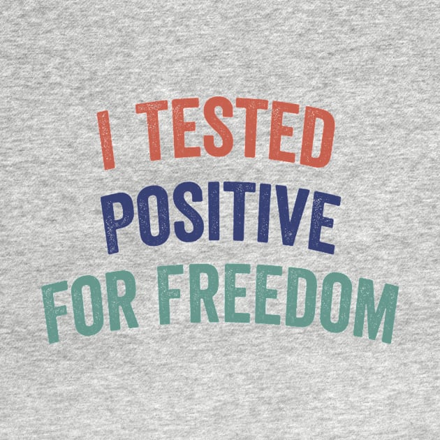 I Tested Positive For Freedom funny sarcastic freedom quote by shopcherroukia